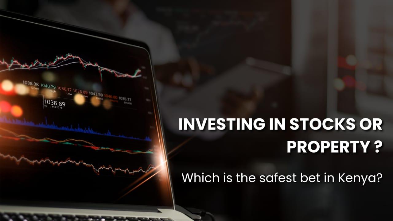 Investing in Stocks or Property â€“ Which is the safest bet in Kenya?